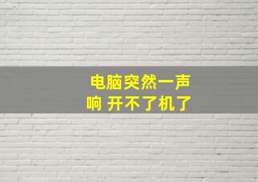 电脑突然一声响 开不了机了